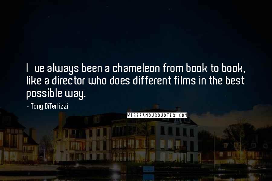 Tony DiTerlizzi Quotes: I've always been a chameleon from book to book, like a director who does different films in the best possible way.