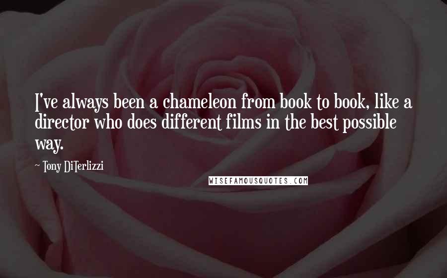 Tony DiTerlizzi Quotes: I've always been a chameleon from book to book, like a director who does different films in the best possible way.