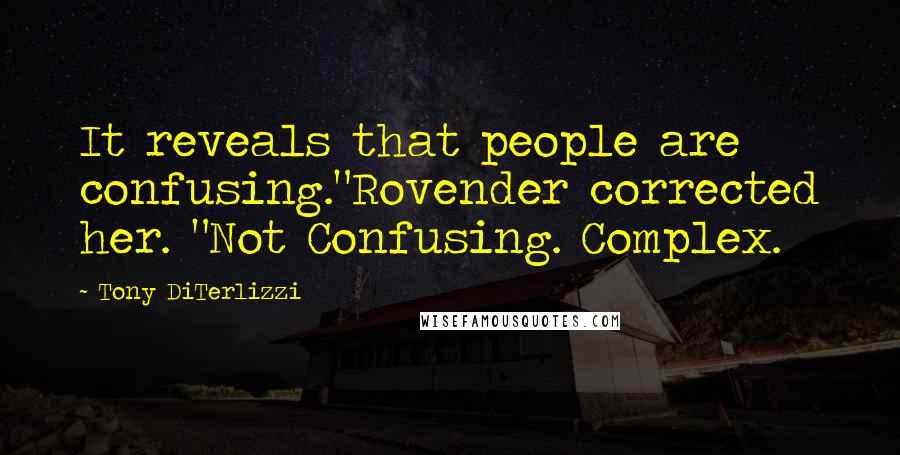 Tony DiTerlizzi Quotes: It reveals that people are confusing."Rovender corrected her. "Not Confusing. Complex.