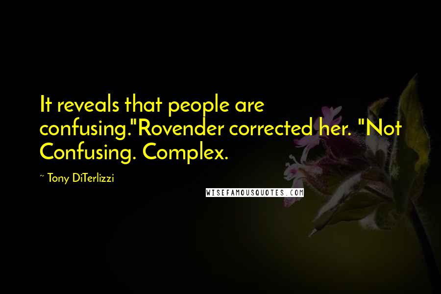 Tony DiTerlizzi Quotes: It reveals that people are confusing."Rovender corrected her. "Not Confusing. Complex.