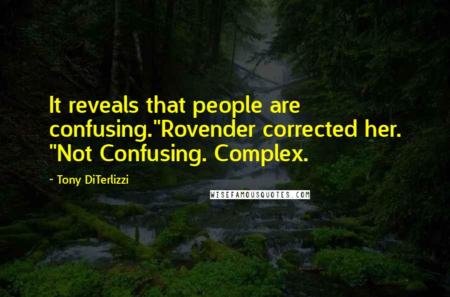 Tony DiTerlizzi Quotes: It reveals that people are confusing."Rovender corrected her. "Not Confusing. Complex.