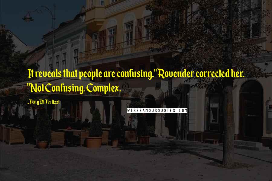 Tony DiTerlizzi Quotes: It reveals that people are confusing."Rovender corrected her. "Not Confusing. Complex.