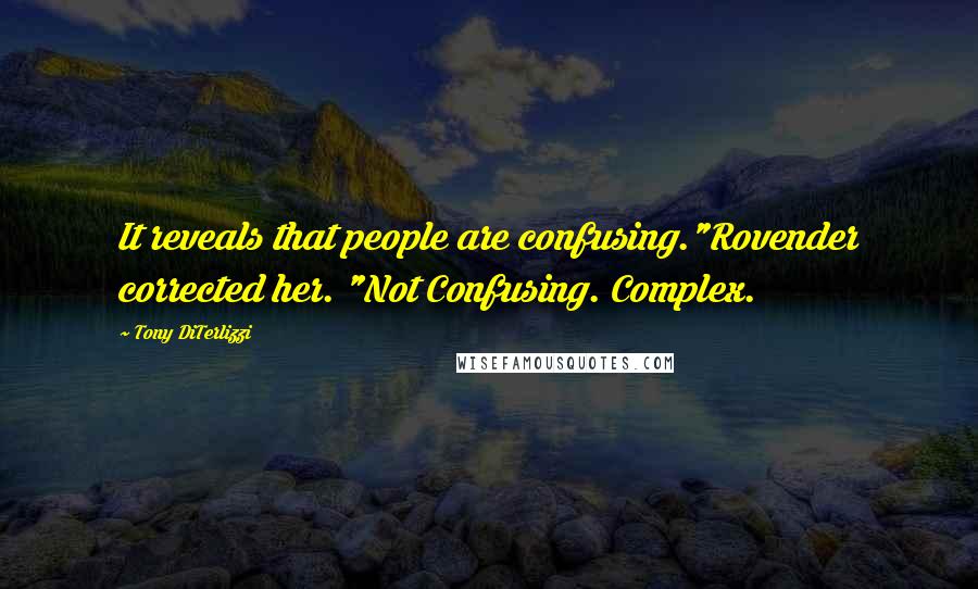 Tony DiTerlizzi Quotes: It reveals that people are confusing."Rovender corrected her. "Not Confusing. Complex.