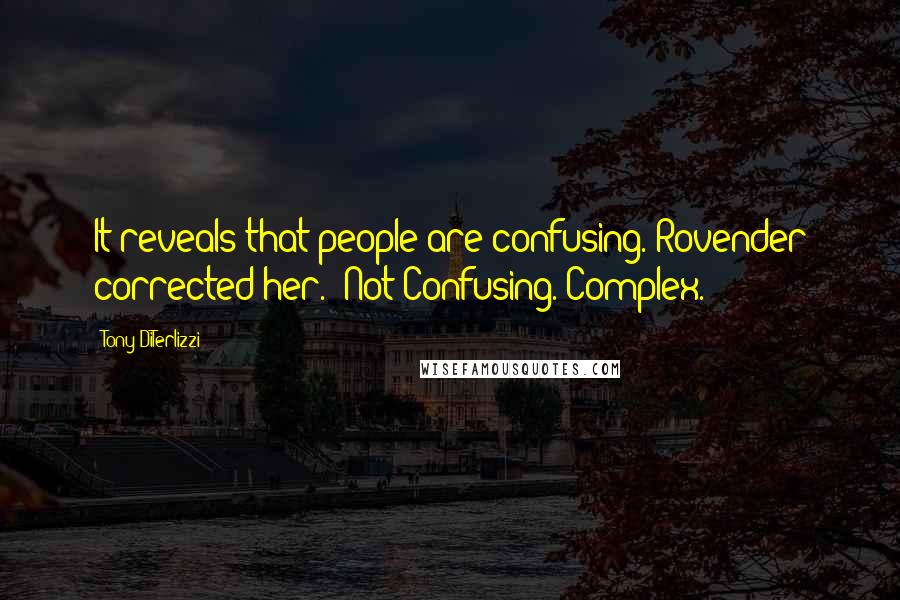 Tony DiTerlizzi Quotes: It reveals that people are confusing."Rovender corrected her. "Not Confusing. Complex.