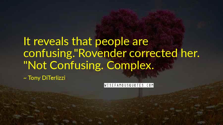Tony DiTerlizzi Quotes: It reveals that people are confusing."Rovender corrected her. "Not Confusing. Complex.