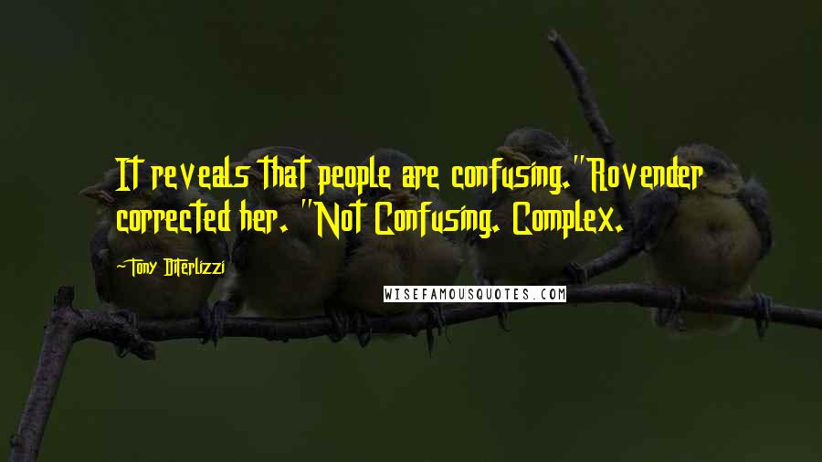 Tony DiTerlizzi Quotes: It reveals that people are confusing."Rovender corrected her. "Not Confusing. Complex.