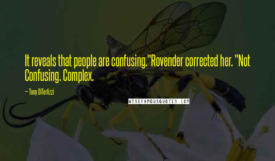 Tony DiTerlizzi Quotes: It reveals that people are confusing."Rovender corrected her. "Not Confusing. Complex.