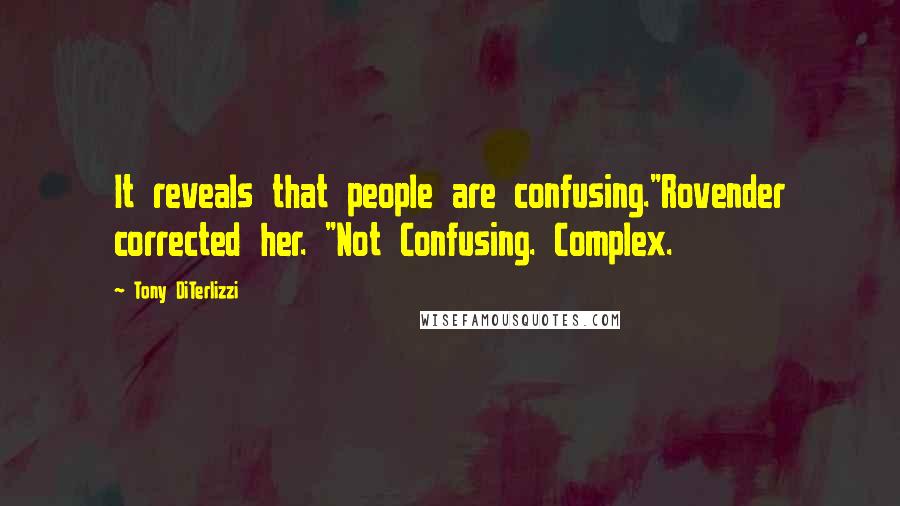 Tony DiTerlizzi Quotes: It reveals that people are confusing."Rovender corrected her. "Not Confusing. Complex.