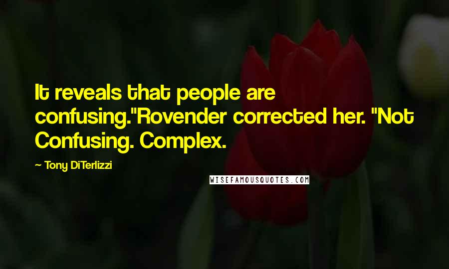 Tony DiTerlizzi Quotes: It reveals that people are confusing."Rovender corrected her. "Not Confusing. Complex.