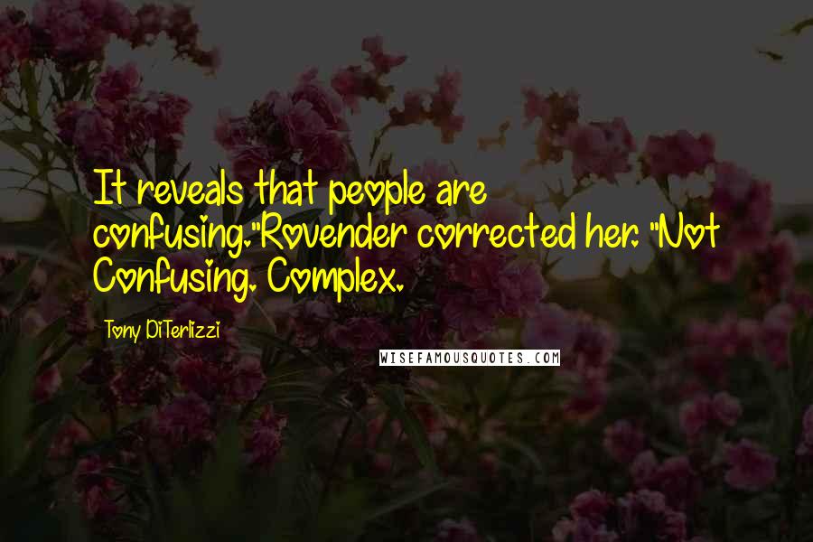 Tony DiTerlizzi Quotes: It reveals that people are confusing."Rovender corrected her. "Not Confusing. Complex.