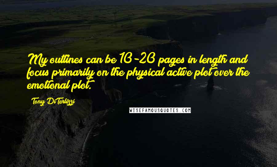 Tony DiTerlizzi Quotes: My outlines can be 10-20 pages in length and focus primarily on the physical active plot over the emotional plot.