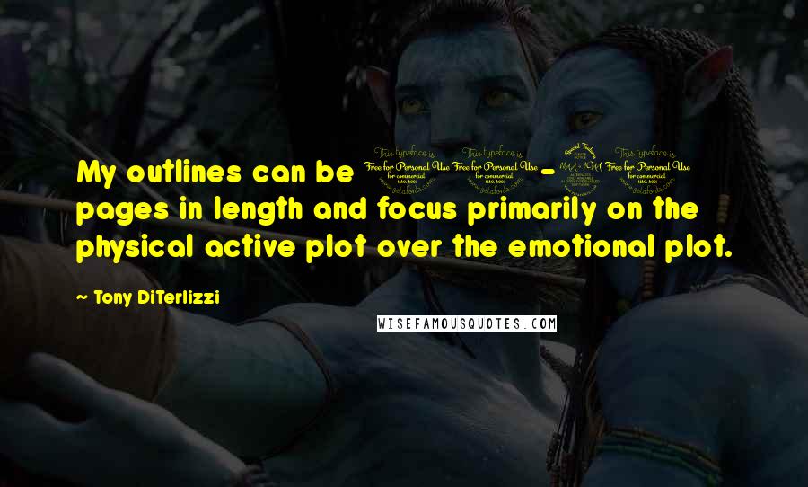 Tony DiTerlizzi Quotes: My outlines can be 10-20 pages in length and focus primarily on the physical active plot over the emotional plot.