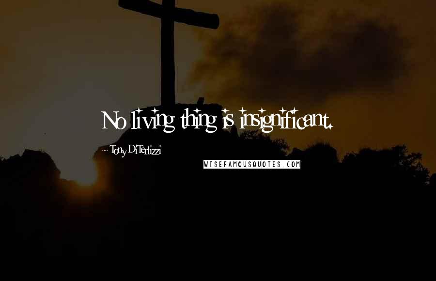Tony DiTerlizzi Quotes: No living thing is insignificant.