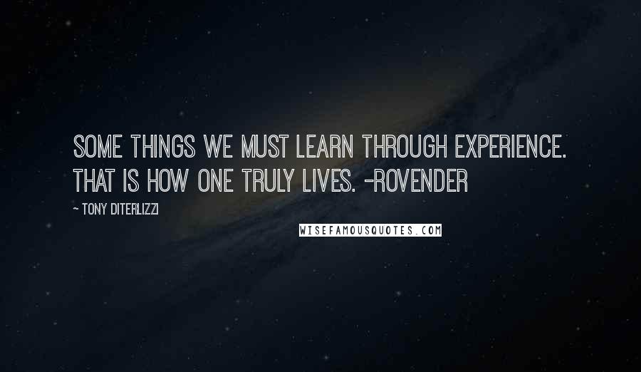 Tony DiTerlizzi Quotes: Some things we must learn through experience. That is how one truly lives. -Rovender