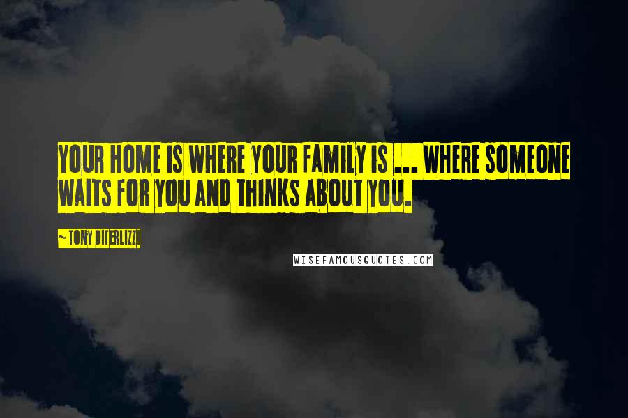 Tony DiTerlizzi Quotes: Your home is where your family is ... Where someone waits for you and thinks about you.