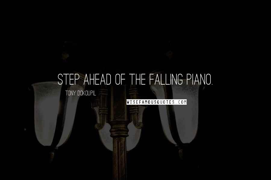 Tony Dokoupil Quotes: step ahead of the falling piano.