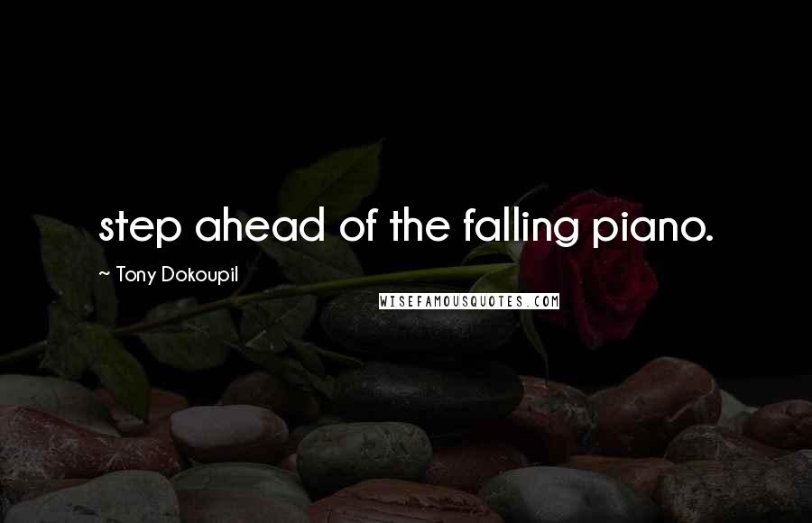 Tony Dokoupil Quotes: step ahead of the falling piano.