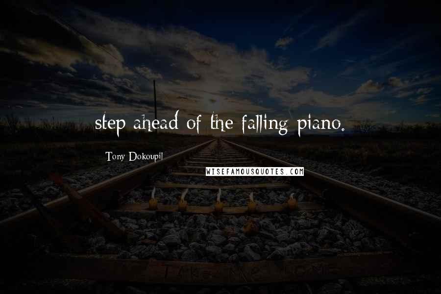 Tony Dokoupil Quotes: step ahead of the falling piano.