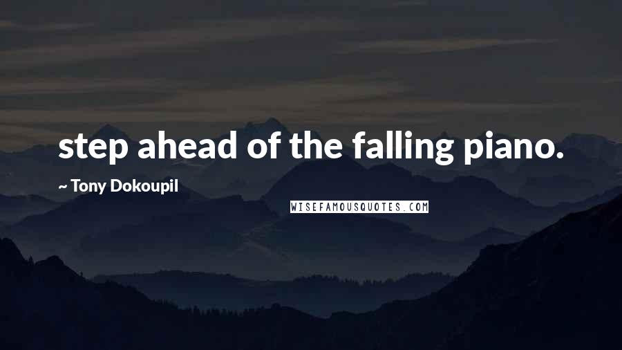 Tony Dokoupil Quotes: step ahead of the falling piano.