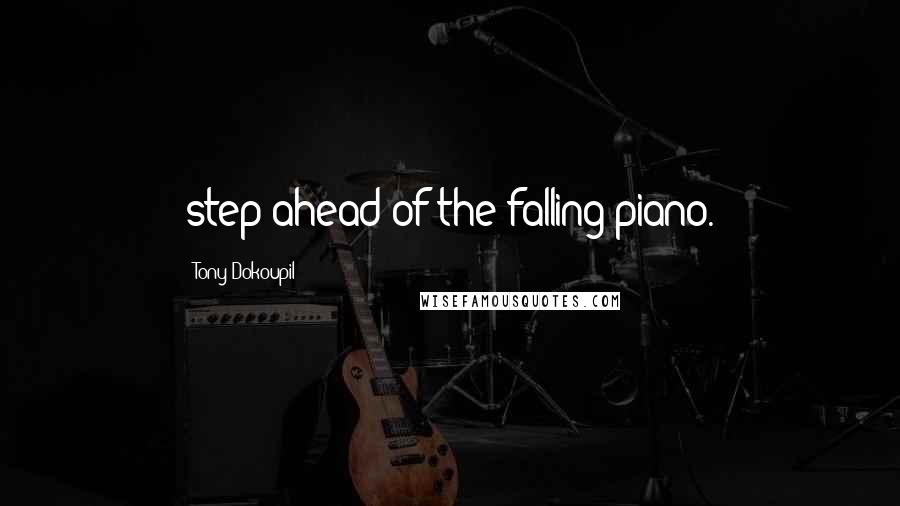 Tony Dokoupil Quotes: step ahead of the falling piano.