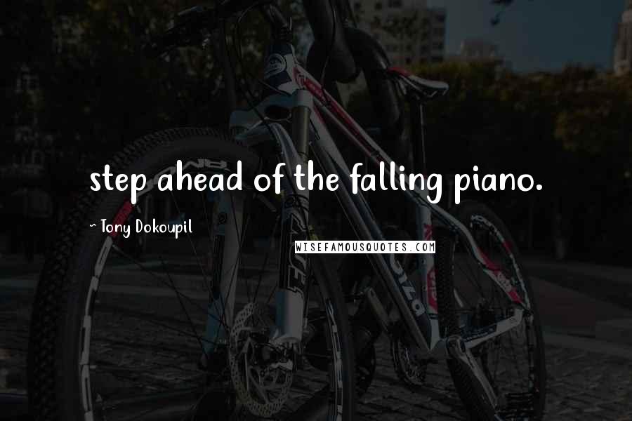 Tony Dokoupil Quotes: step ahead of the falling piano.