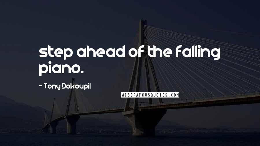 Tony Dokoupil Quotes: step ahead of the falling piano.