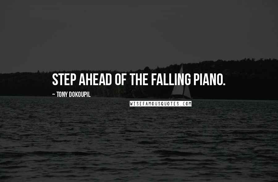 Tony Dokoupil Quotes: step ahead of the falling piano.