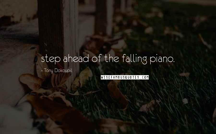 Tony Dokoupil Quotes: step ahead of the falling piano.