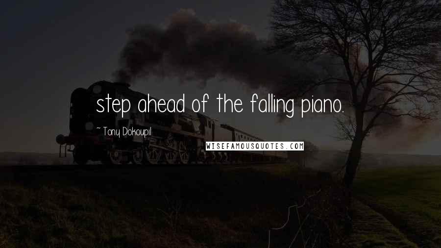 Tony Dokoupil Quotes: step ahead of the falling piano.