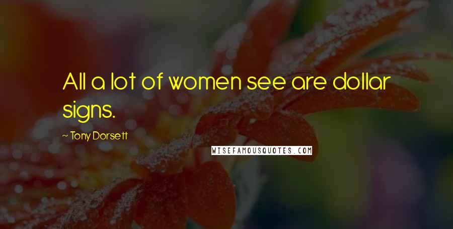 Tony Dorsett Quotes: All a lot of women see are dollar signs.