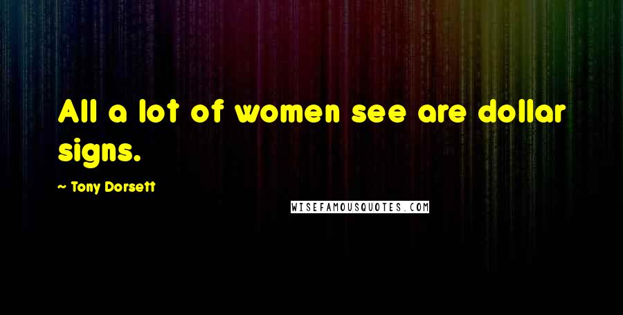 Tony Dorsett Quotes: All a lot of women see are dollar signs.