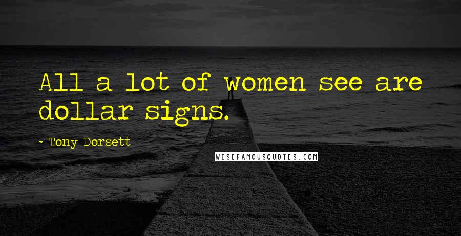 Tony Dorsett Quotes: All a lot of women see are dollar signs.