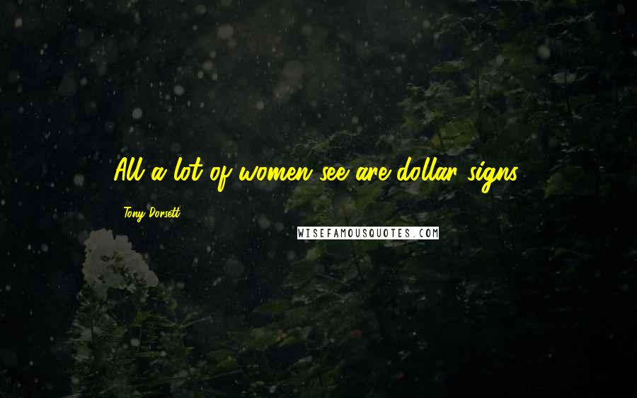 Tony Dorsett Quotes: All a lot of women see are dollar signs.