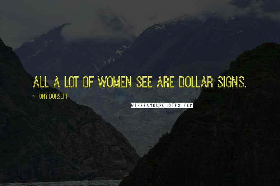 Tony Dorsett Quotes: All a lot of women see are dollar signs.