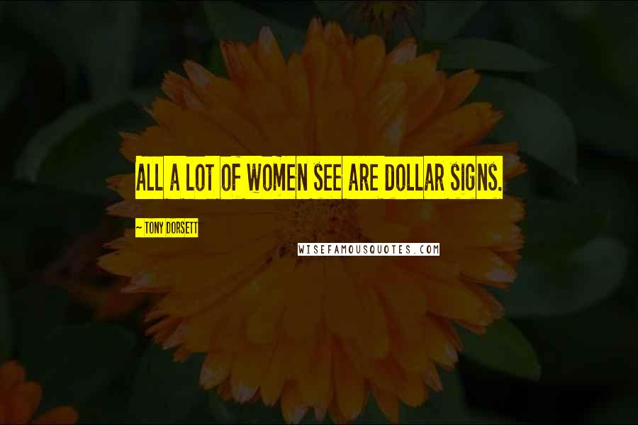 Tony Dorsett Quotes: All a lot of women see are dollar signs.