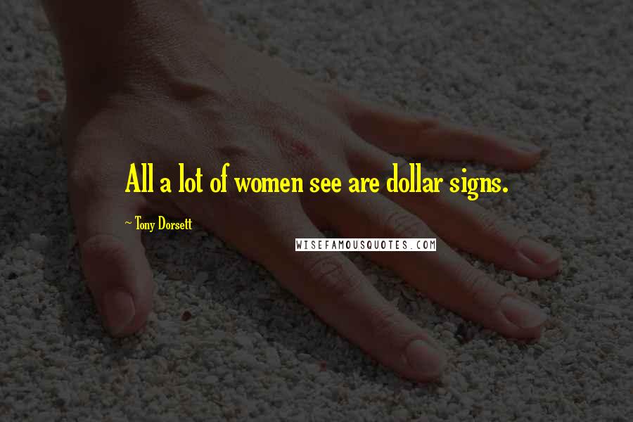 Tony Dorsett Quotes: All a lot of women see are dollar signs.