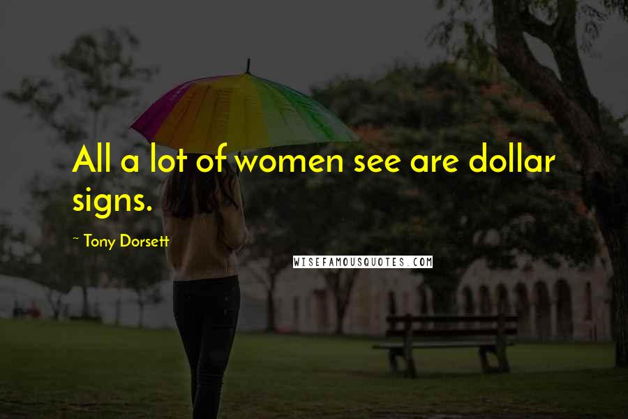 Tony Dorsett Quotes: All a lot of women see are dollar signs.