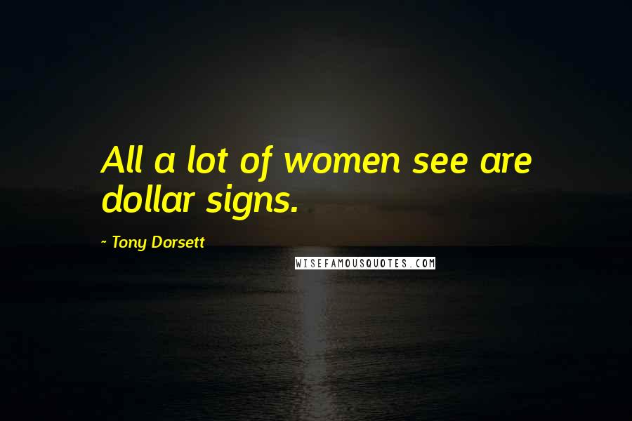 Tony Dorsett Quotes: All a lot of women see are dollar signs.