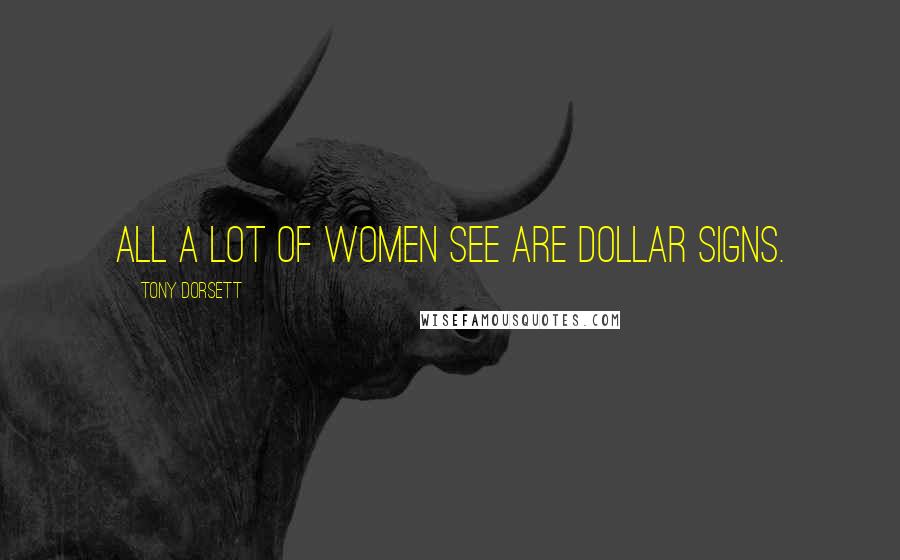 Tony Dorsett Quotes: All a lot of women see are dollar signs.