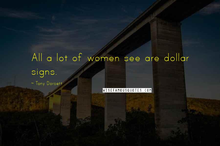 Tony Dorsett Quotes: All a lot of women see are dollar signs.