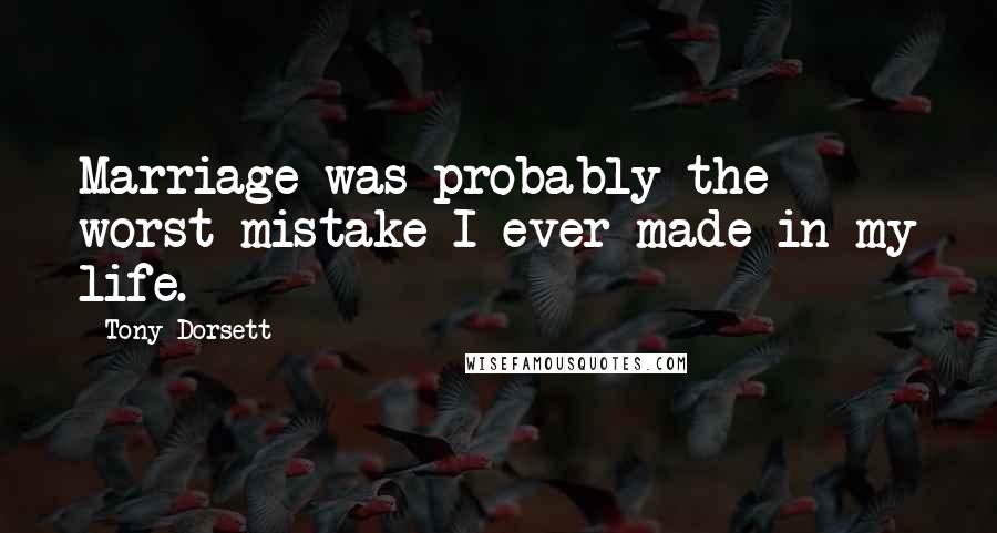 Tony Dorsett Quotes: Marriage was probably the worst mistake I ever made in my life.