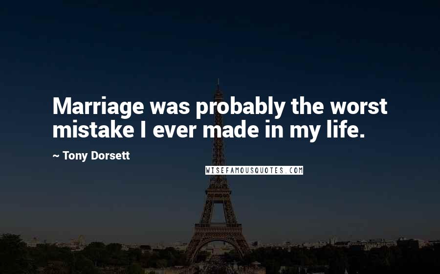 Tony Dorsett Quotes: Marriage was probably the worst mistake I ever made in my life.