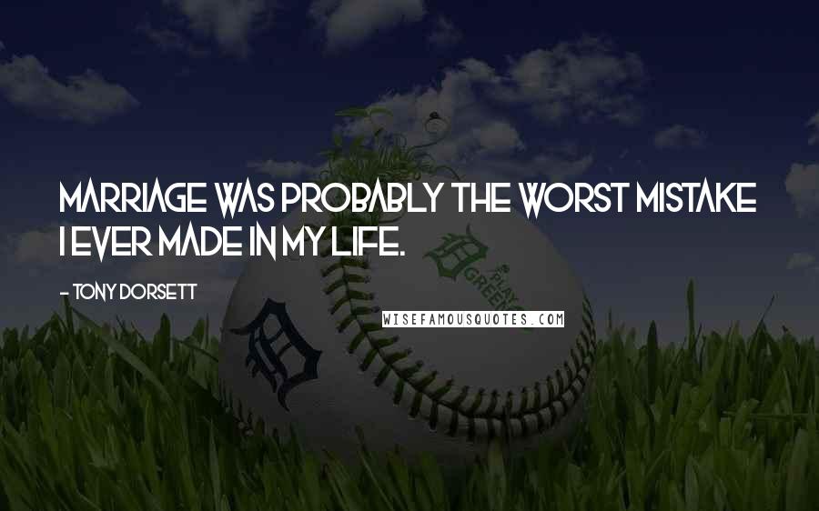 Tony Dorsett Quotes: Marriage was probably the worst mistake I ever made in my life.