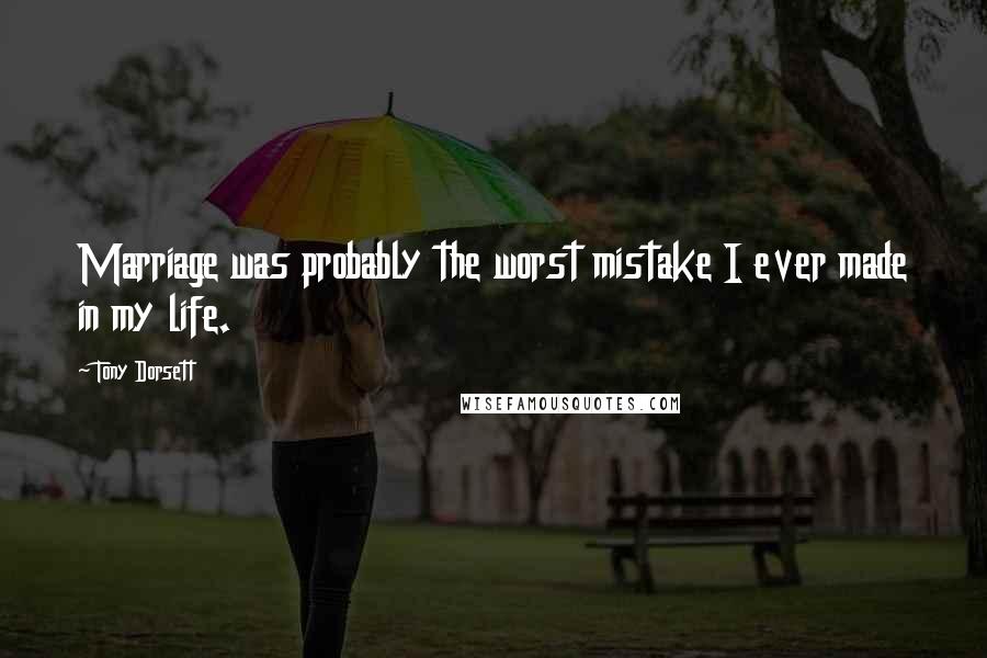 Tony Dorsett Quotes: Marriage was probably the worst mistake I ever made in my life.