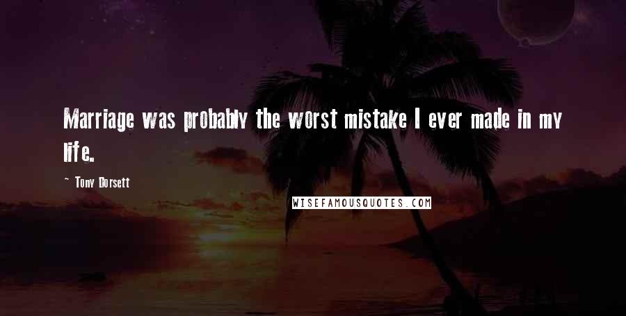 Tony Dorsett Quotes: Marriage was probably the worst mistake I ever made in my life.