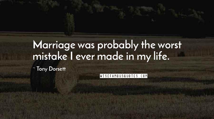 Tony Dorsett Quotes: Marriage was probably the worst mistake I ever made in my life.