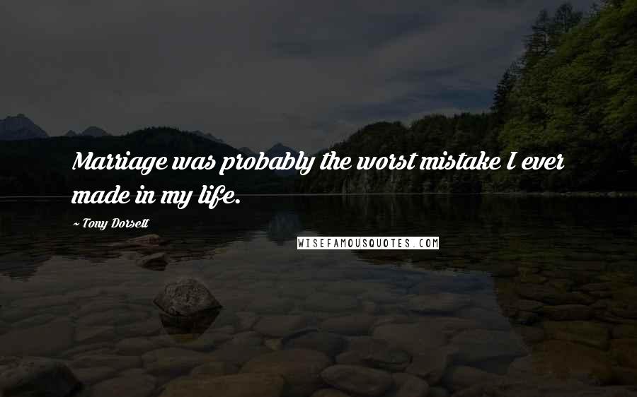 Tony Dorsett Quotes: Marriage was probably the worst mistake I ever made in my life.