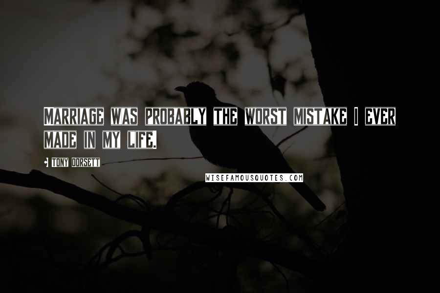 Tony Dorsett Quotes: Marriage was probably the worst mistake I ever made in my life.