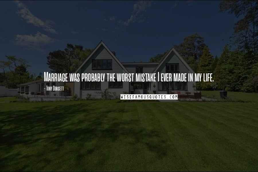 Tony Dorsett Quotes: Marriage was probably the worst mistake I ever made in my life.