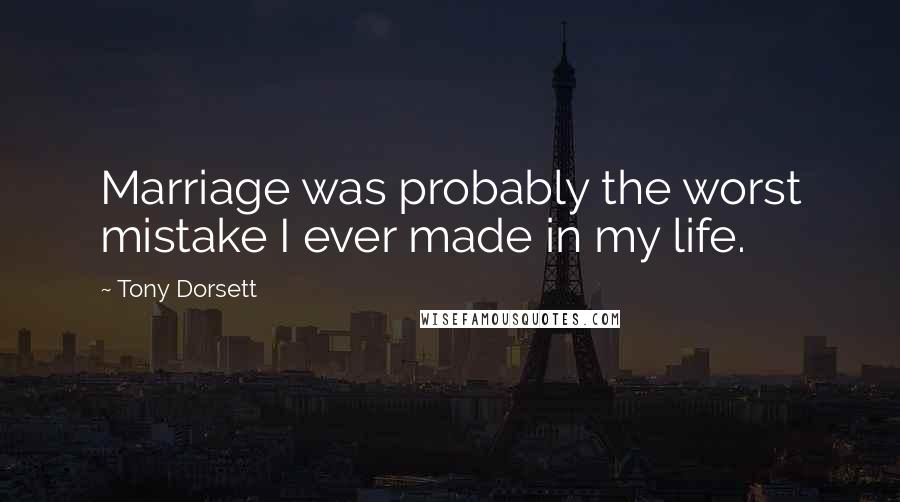 Tony Dorsett Quotes: Marriage was probably the worst mistake I ever made in my life.